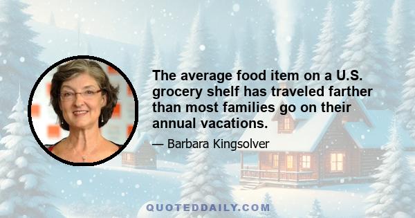 The average food item on a U.S. grocery shelf has traveled farther than most families go on their annual vacations.