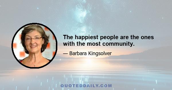 The happiest people are the ones with the most community.