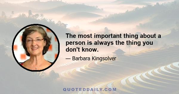 The most important thing about a person is always the thing you don't know.