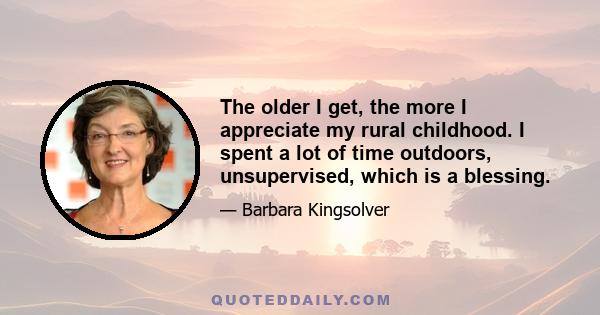 The older I get, the more I appreciate my rural childhood. I spent a lot of time outdoors, unsupervised, which is a blessing.