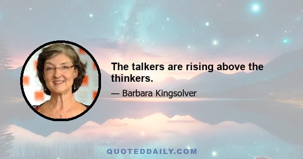 The talkers are rising above the thinkers.