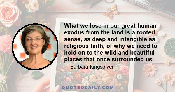 What we lose in our great human exodus from the land is a rooted sense, as deep and intangible as religious faith, of why we need to hold on to the wild and beautiful places that once surrounded us.