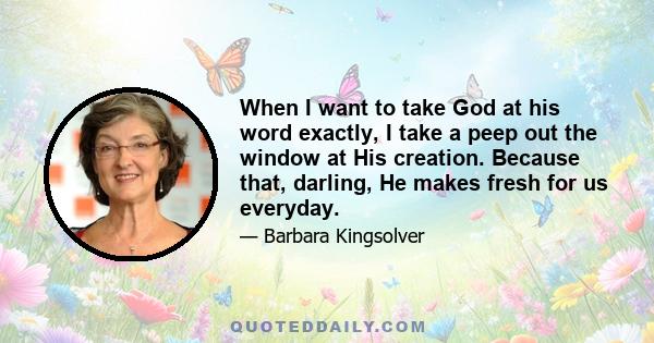 When I want to take God at his word exactly, I take a peep out the window at His creation. Because that, darling, He makes fresh for us everyday.