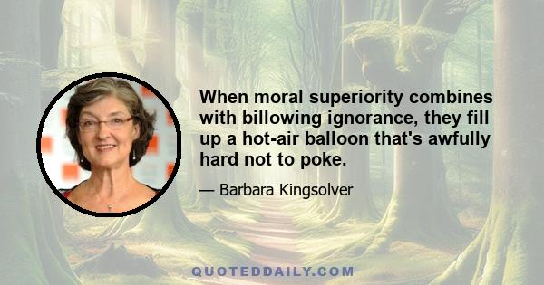 When moral superiority combines with billowing ignorance, they fill up a hot-air balloon that's awfully hard not to poke.