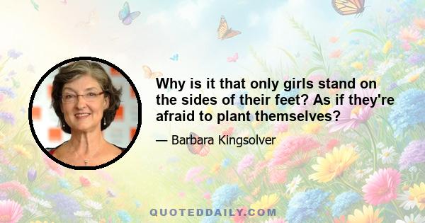 Why is it that only girls stand on the sides of their feet? As if they're afraid to plant themselves?