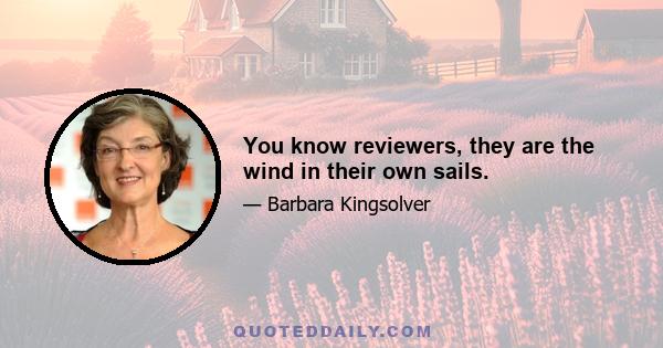 You know reviewers, they are the wind in their own sails.