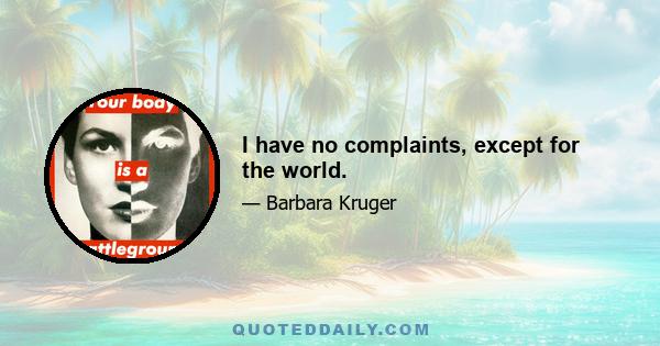 I have no complaints, except for the world.