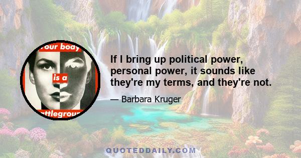 If I bring up political power, personal power, it sounds like they're my terms, and they're not.