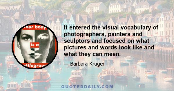 It entered the visual vocabulary of photographers, painters and sculptors and focused on what pictures and words look like and what they can mean.