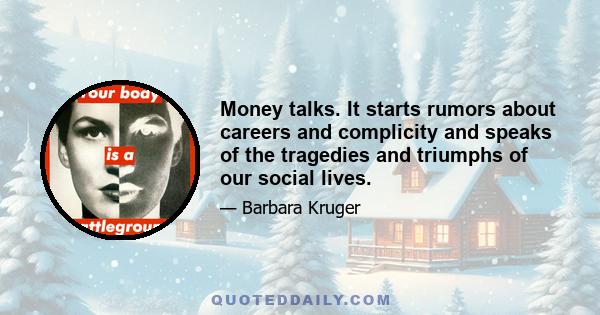 Money talks. It starts rumors about careers and complicity and speaks of the tragedies and triumphs of our social lives.