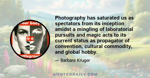 Photography has saturated us as spectators from its inception amidst a mingling of laboratorial pursuits and magic acts to its current status as propagator of convention, cultural commodity, and global hobby.