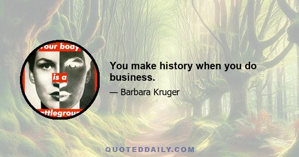 You make history when you do business.