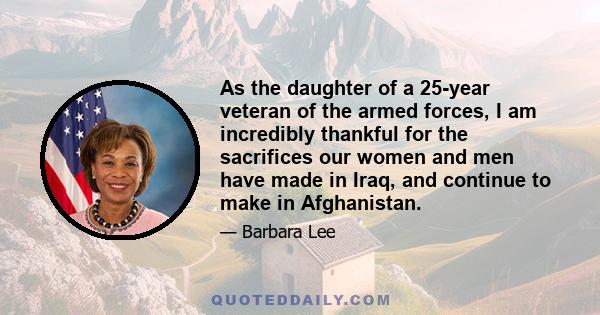 As the daughter of a 25-year veteran of the armed forces, I am incredibly thankful for the sacrifices our women and men have made in Iraq, and continue to make in Afghanistan.