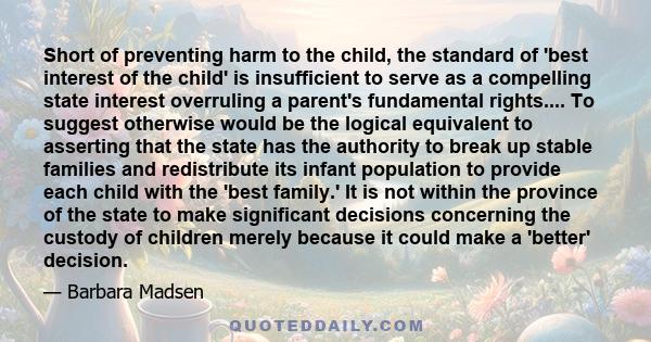 Short of preventing harm to the child, the standard of 'best interest of the child' is insufficient to serve as a compelling state interest overruling a parent's fundamental rights.... To suggest otherwise would be the