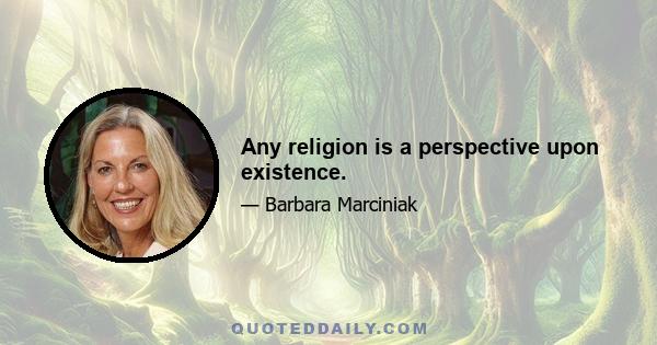 Any religion is a perspective upon existence.