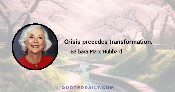 Crisis precedes transformation.