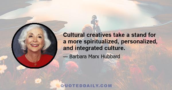 Cultural creatives take a stand for a more spiritualized, personalized, and integrated culture.