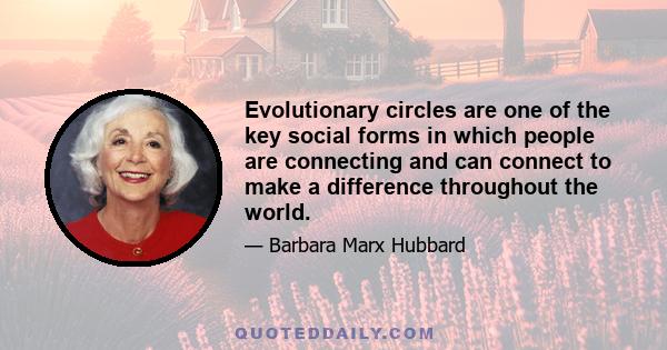 Evolutionary circles are one of the key social forms in which people are connecting and can connect to make a difference throughout the world.