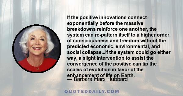 If the positive innovations connect exponentially before the massive breakdowns reinforce one another, the system can re-pattern itself to a higher order of consciousness and freedom without the predicted economic,