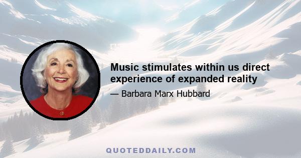 Music stimulates within us direct experience of expanded reality