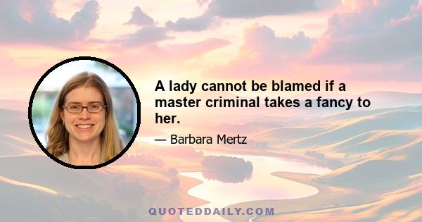 A lady cannot be blamed if a master criminal takes a fancy to her.