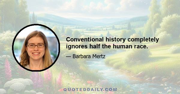 Conventional history completely ignores half the human race.