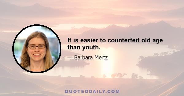 It is easier to counterfeit old age than youth.