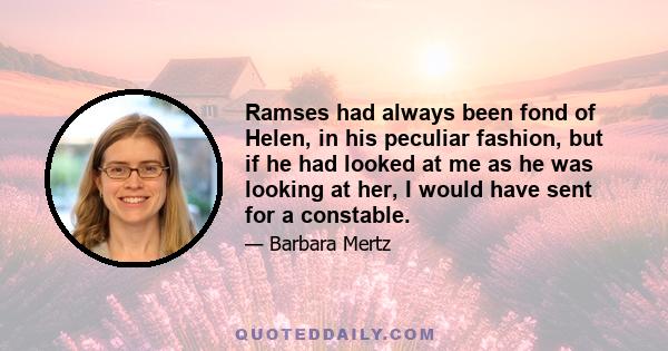 Ramses had always been fond of Helen, in his peculiar fashion, but if he had looked at me as he was looking at her, I would have sent for a constable.