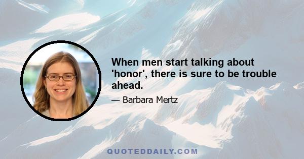 When men start talking about 'honor', there is sure to be trouble ahead.