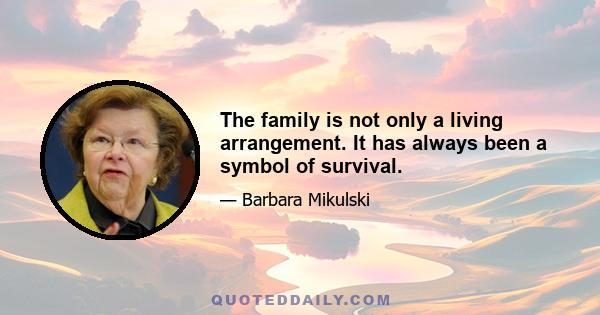 The family is not only a living arrangement. It has always been a symbol of survival.