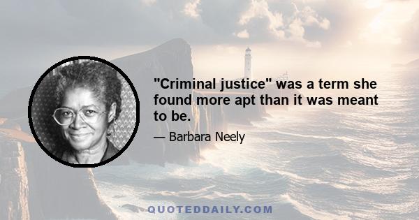 Criminal justice was a term she found more apt than it was meant to be.