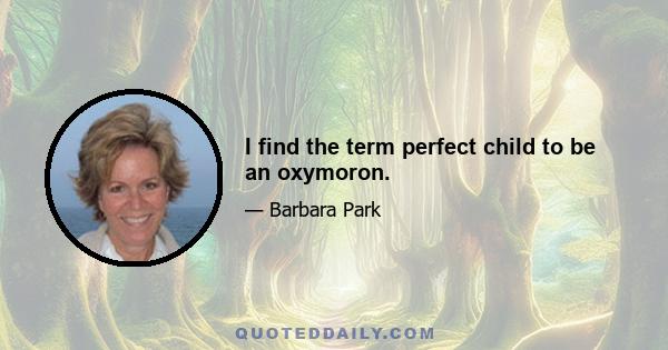 I find the term perfect child to be an oxymoron.