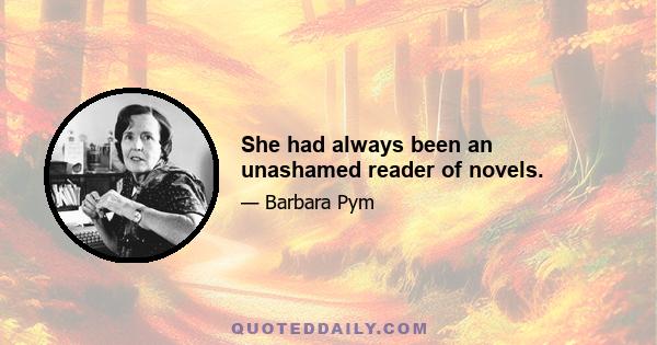 She had always been an unashamed reader of novels.