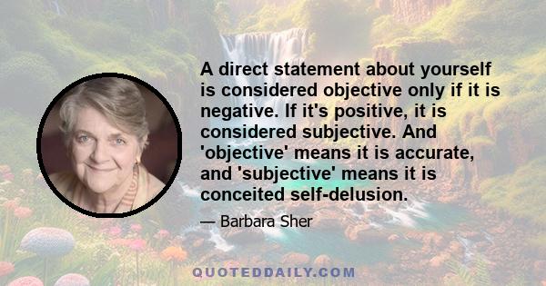 A direct statement about yourself is considered objective only if it is negative. If it's positive, it is considered subjective. And 'objective' means it is accurate, and 'subjective' means it is conceited self-delusion.