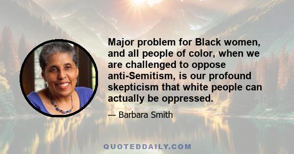 Major problem for Black women, and all people of color, when we are challenged to oppose anti-Semitism, is our profound skepticism that white people can actually be oppressed.