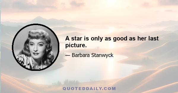 A star is only as good as her last picture.