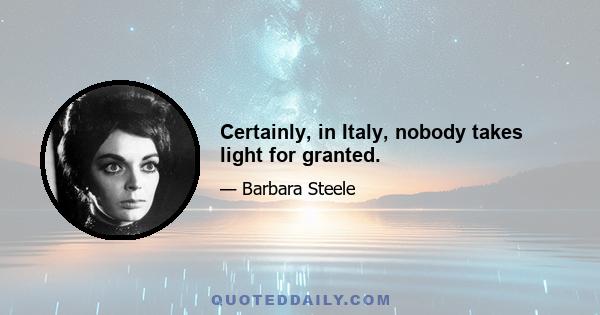 Certainly, in Italy, nobody takes light for granted.