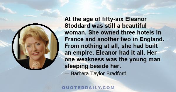 At the age of fifty-six Eleanor Stoddard was still a beautiful woman. She owned three hotels in France and another two in England. From nothing at all, she had built an empire. Eleanor had it all. Her one weakness was