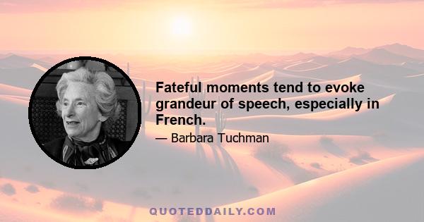 Fateful moments tend to evoke grandeur of speech, especially in French.