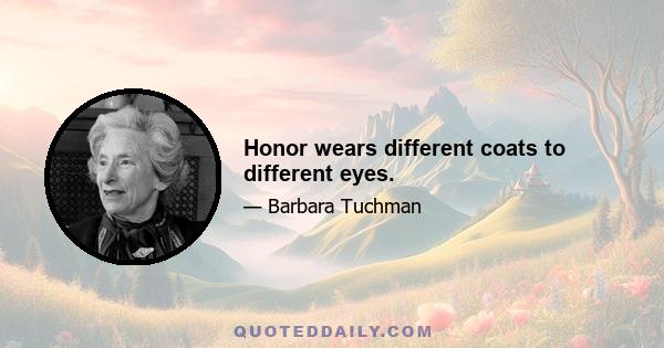 Honor wears different coats to different eyes.