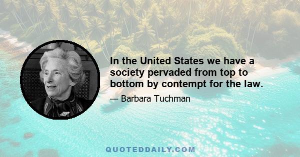 In the United States we have a society pervaded from top to bottom by contempt for the law.