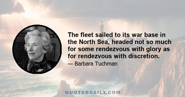 The fleet sailed to its war base in the North Sea, headed not so much for some rendezvous with glory as for rendezvous with discretion.