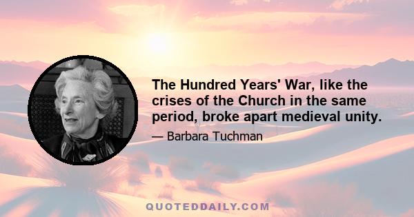 The Hundred Years' War, like the crises of the Church in the same period, broke apart medieval unity.