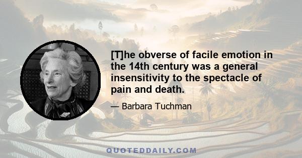 [T]he obverse of facile emotion in the 14th century was a general insensitivity to the spectacle of pain and death.