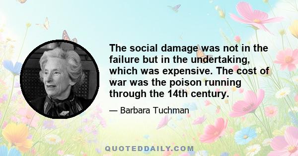 The social damage was not in the failure but in the undertaking, which was expensive. The cost of war was the poison running through the 14th century.