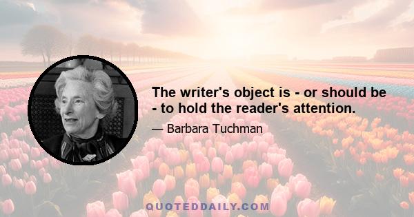 The writer's object is - or should be - to hold the reader's attention.