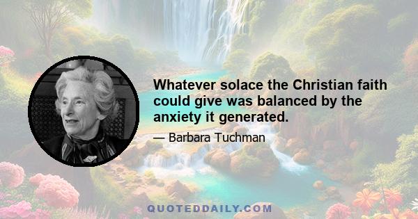 Whatever solace the Christian faith could give was balanced by the anxiety it generated.