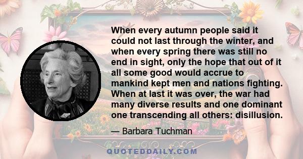 When every autumn people said it could not last through the winter, and when every spring there was still no end in sight, only the hope that out of it all some good would accrue to mankind kept men and nations