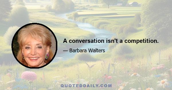 A conversation isn't a competition.