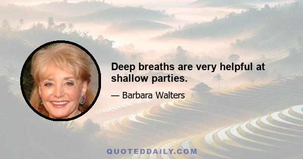 Deep breaths are very helpful at shallow parties.